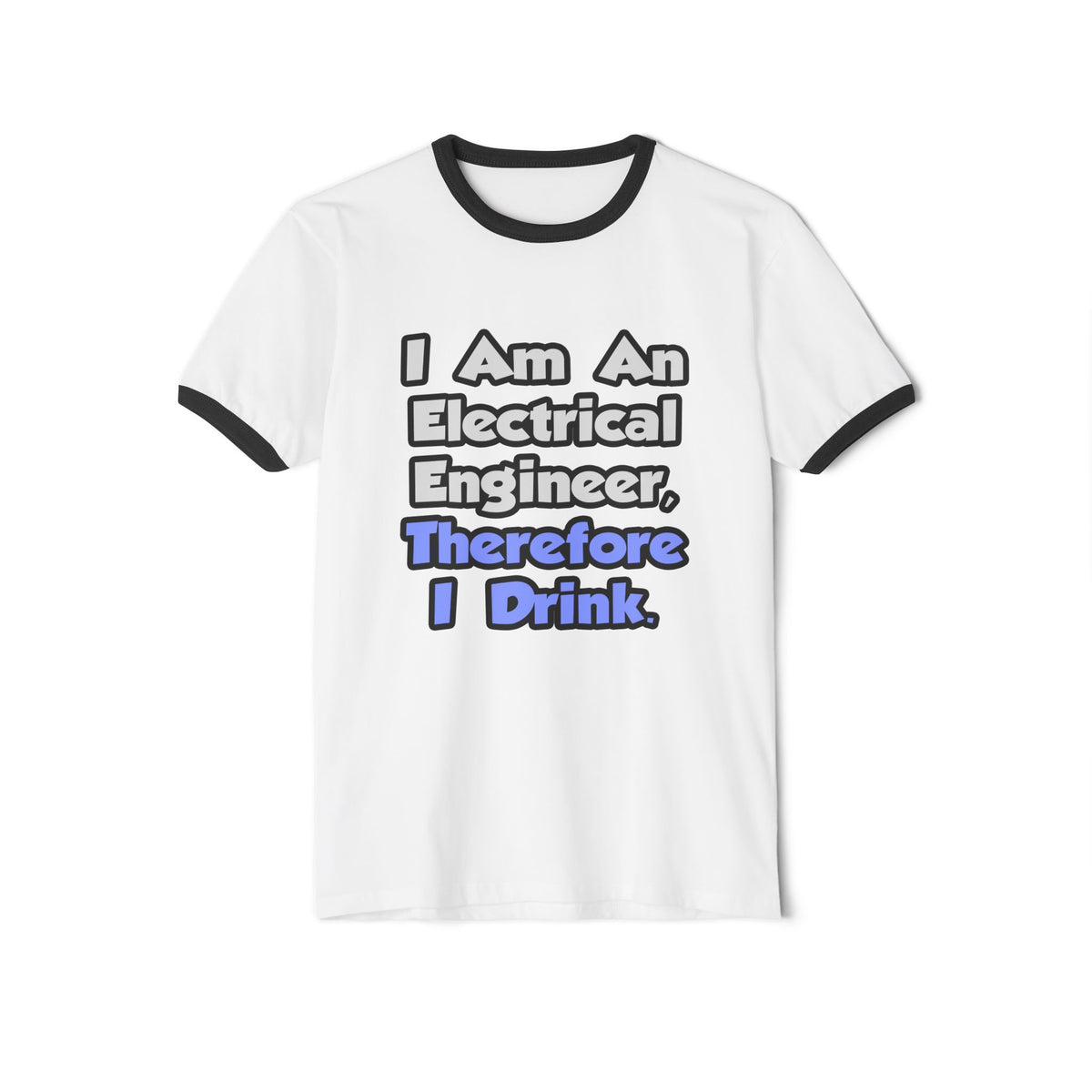 I Am An Electrical Engineer, Therefore I Drink - Unisex Cotton Ringer T-Shirt