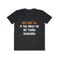 You'd Drink Too...Air Traffic Controller - Men's Lightweight Fashion Tee