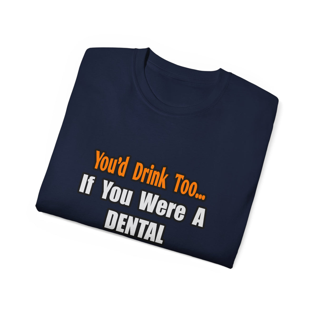 You'd Drink Too...Dental Hygienist - Unisex Ultra Cotton Tee
