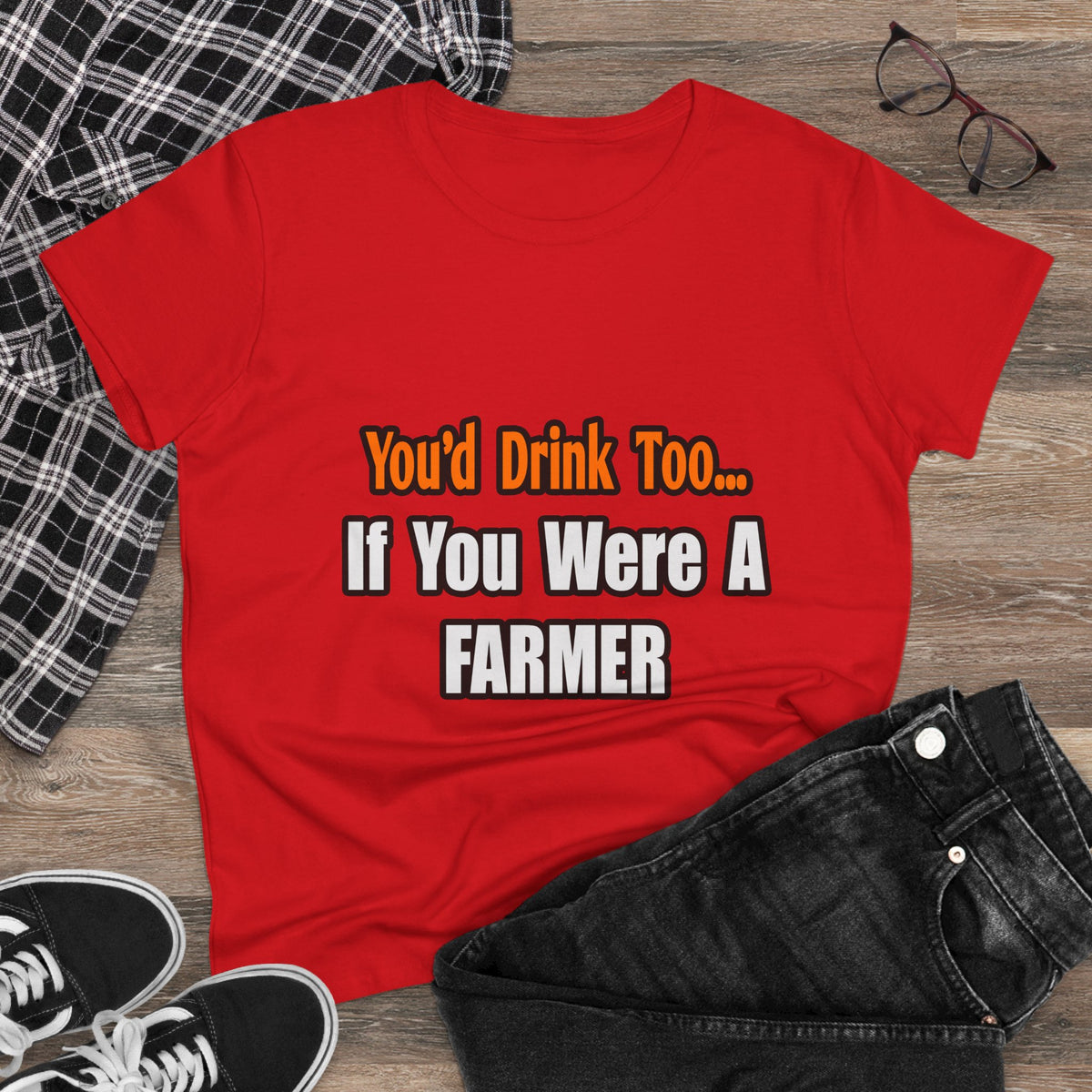 You'd Drink Too...Farmer - Women's Midweight Cotton Tee