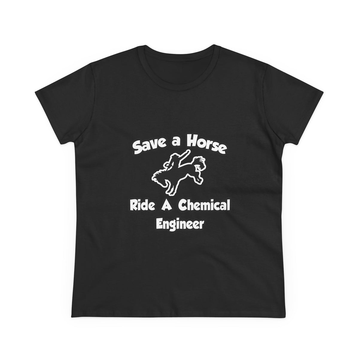 Save a Horse .. Ride a Chemical Engineer - Women's Midweight Cotton Tee
