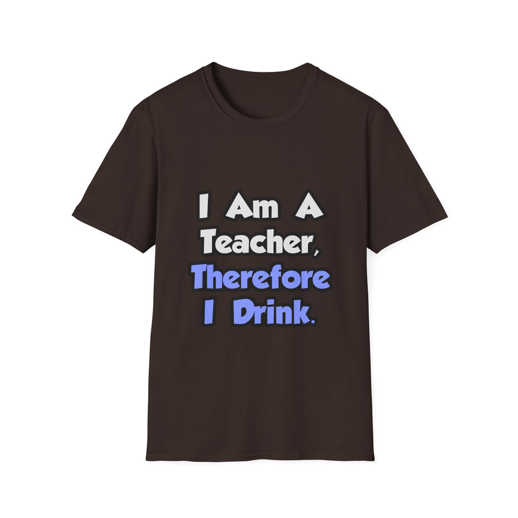 I Am A Teacher, Therefore I Drink - Unisex Softstyle T-Shirt