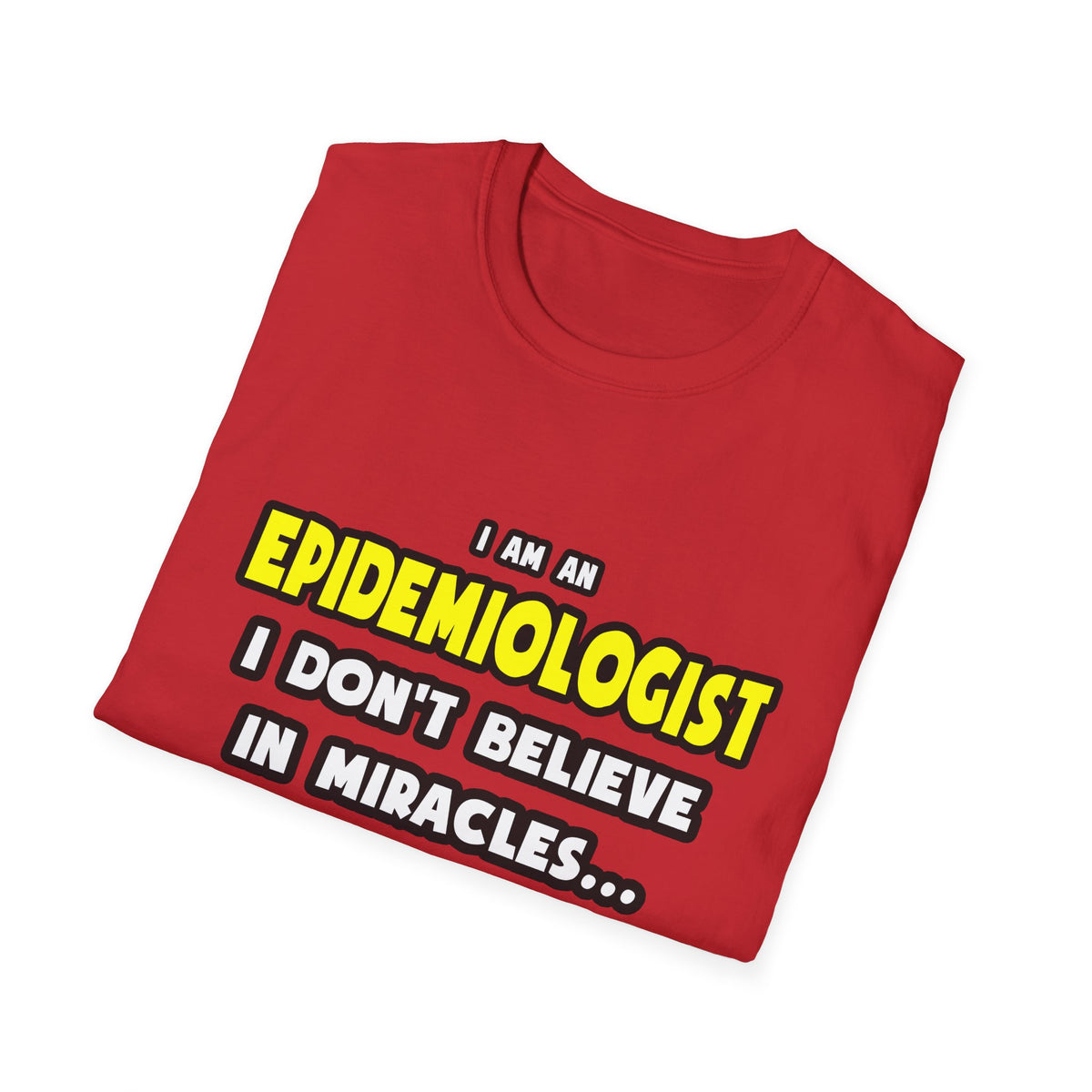 Miracles and Epidemiologists ... Funny - Unisex Softstyle T-Shirt