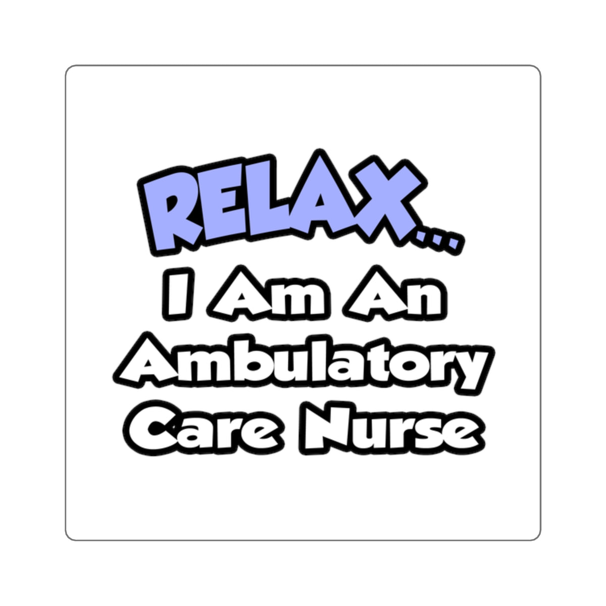 Relax...I Am An Ambulatory Care Nurse - Square Stickers