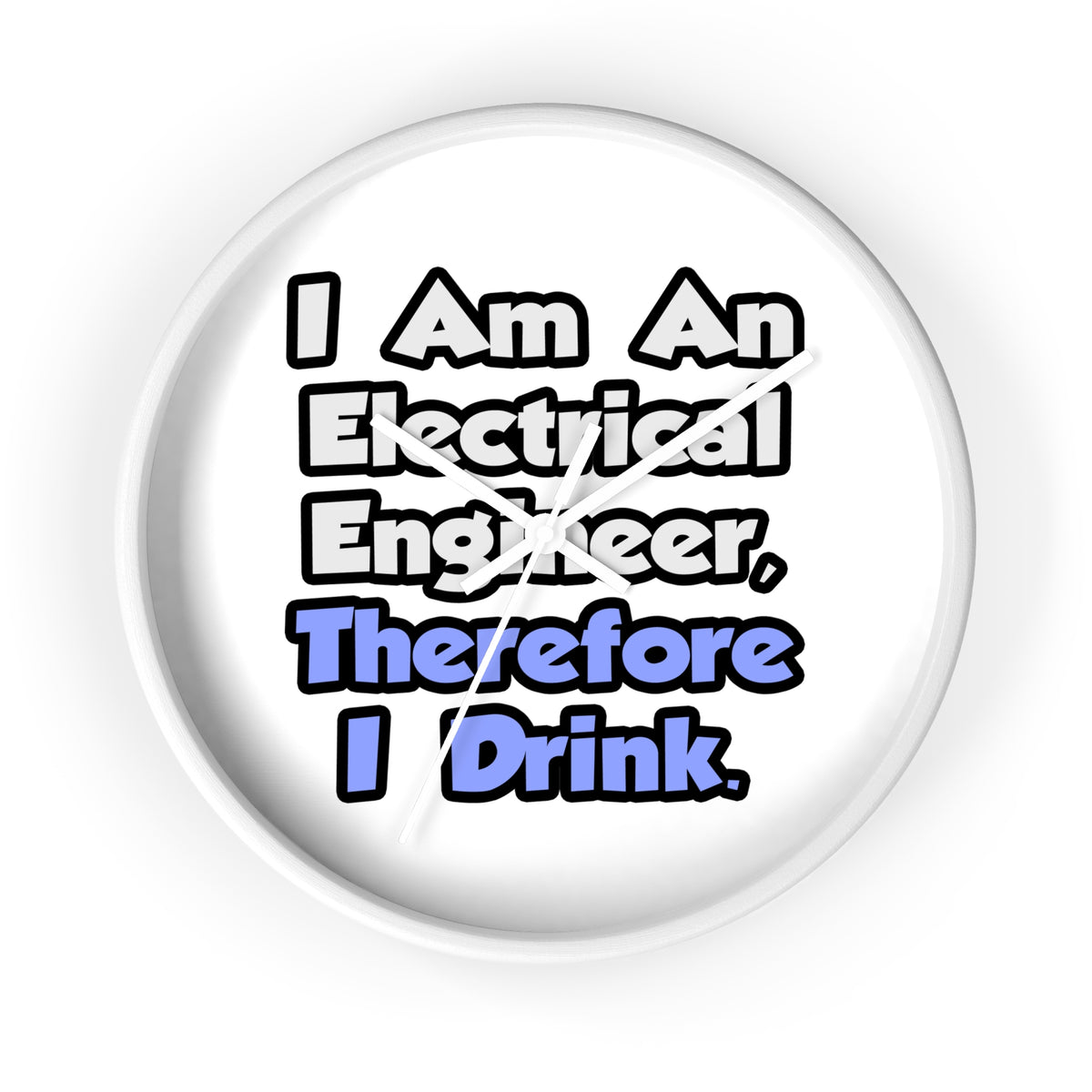 I Am An Electrical Engineer, Therefore I Drink - Wall Clock