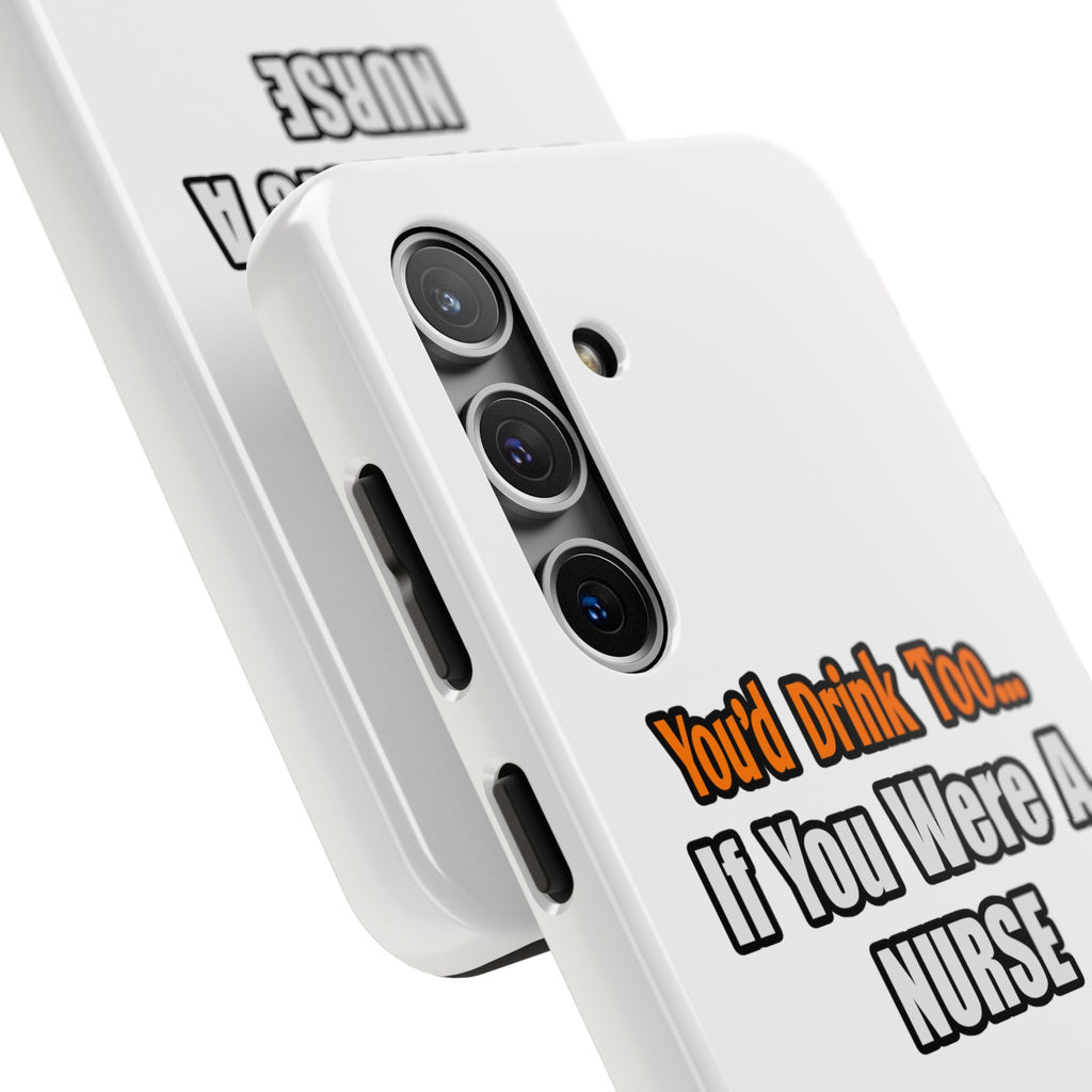 You'd Drink Too...Nurse - Tough Phone Cases