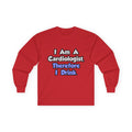 I Am A Cardiologist, Therefore I Drink - Unisex Ultra Cotton Long Sleeve Tee