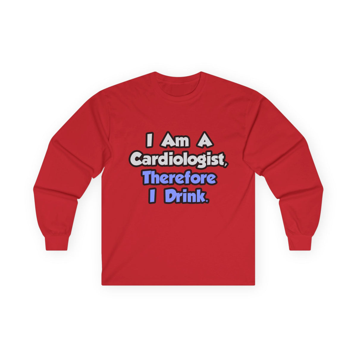 I Am A Cardiologist, Therefore I Drink - Unisex Ultra Cotton Long Sleeve Tee
