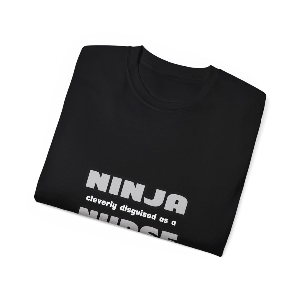 Ninja Cleverly Disguised As A Nurse - Unisex Ultra Cotton Tee