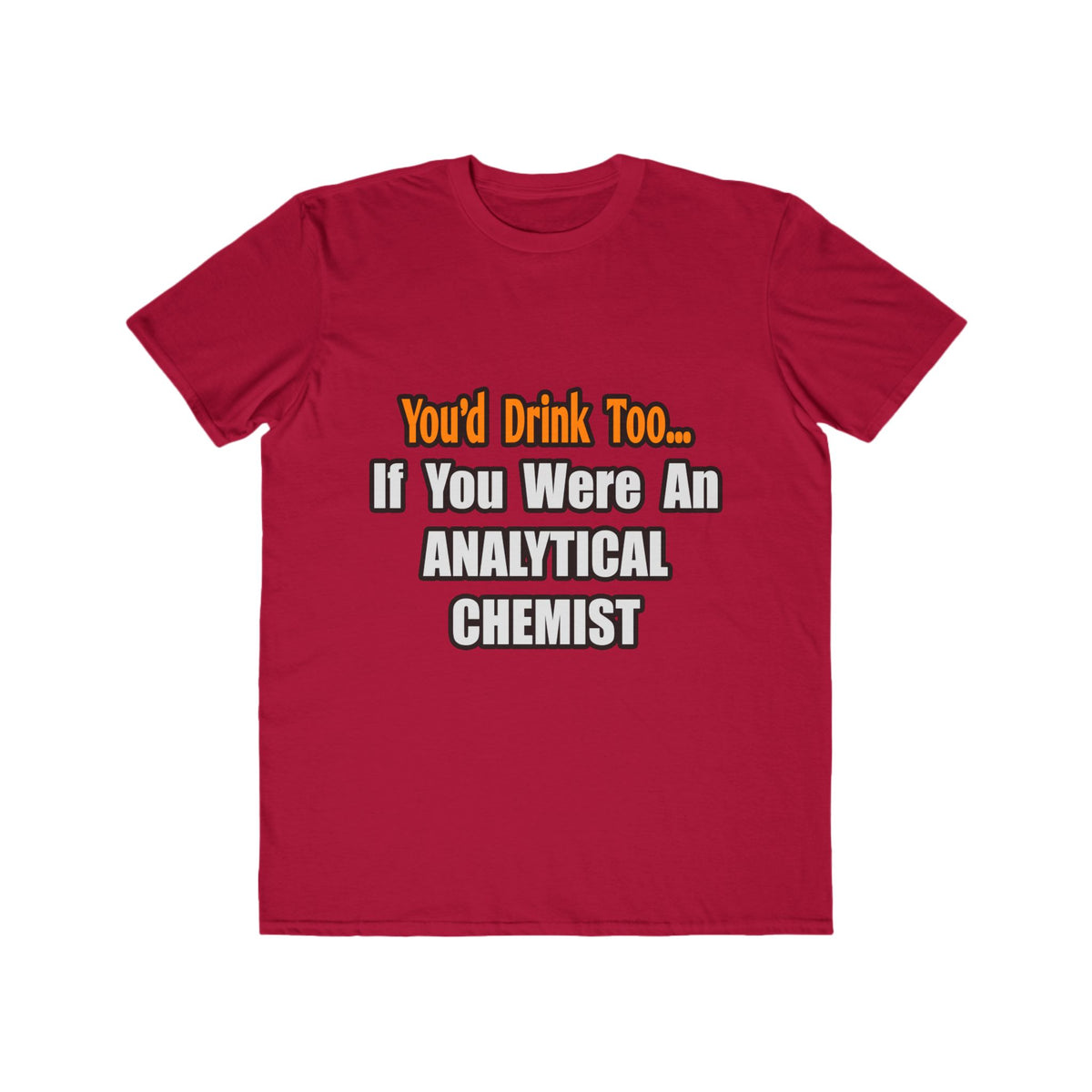 You'd Drink Too...Analytical Chemist - Men's Lightweight Fashion Tee