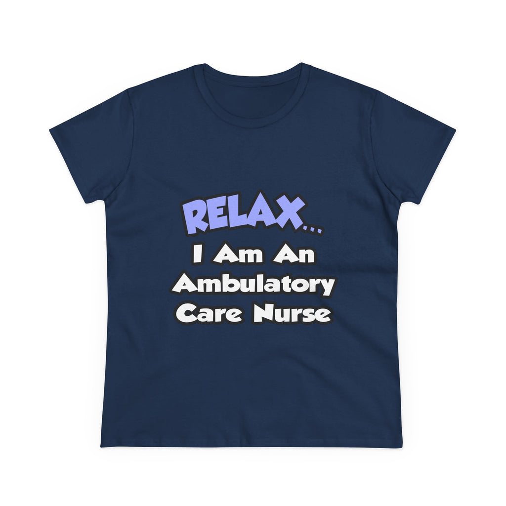 Relax...I Am An Ambulatory Care Nurse - Women's Midweight Cotton Tee