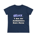 Relax...I Am An Ambulatory Care Nurse - Women's Midweight Cotton Tee