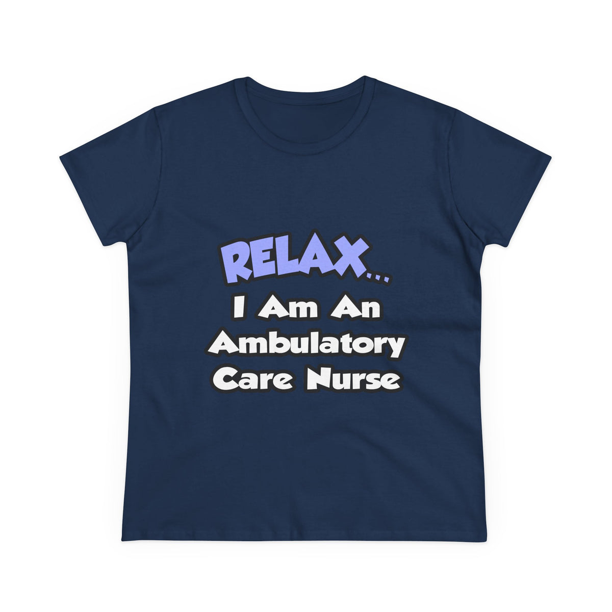 Relax...I Am An Ambulatory Care Nurse - Women's Midweight Cotton Tee