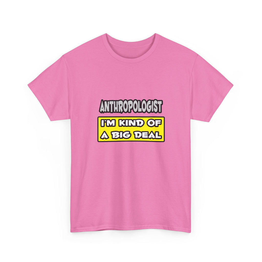 Anthropologist .. I'm Kind of a Big Deal - Unisex Heavy Cotton Tee