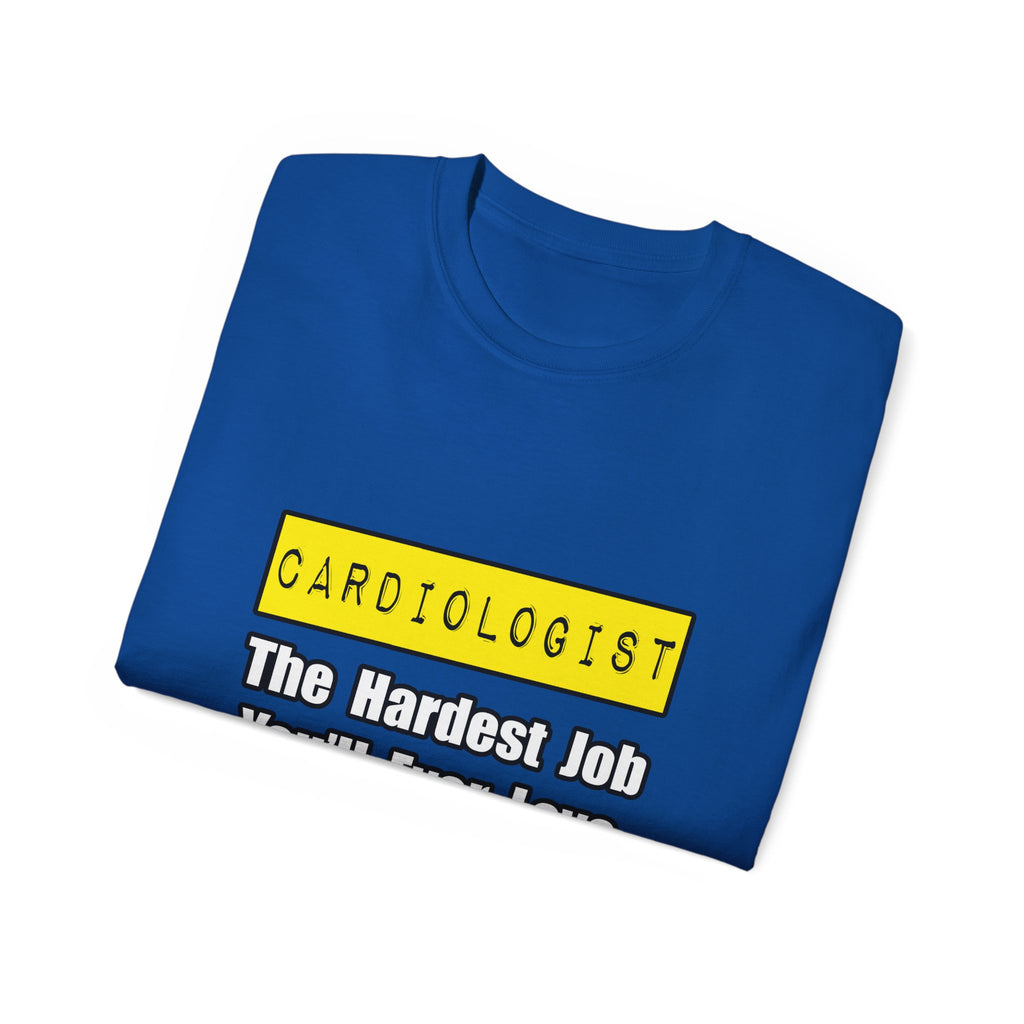 Cardiologist...Hardest Job You'll Ever Love - Unisex Ultra Cotton Tee