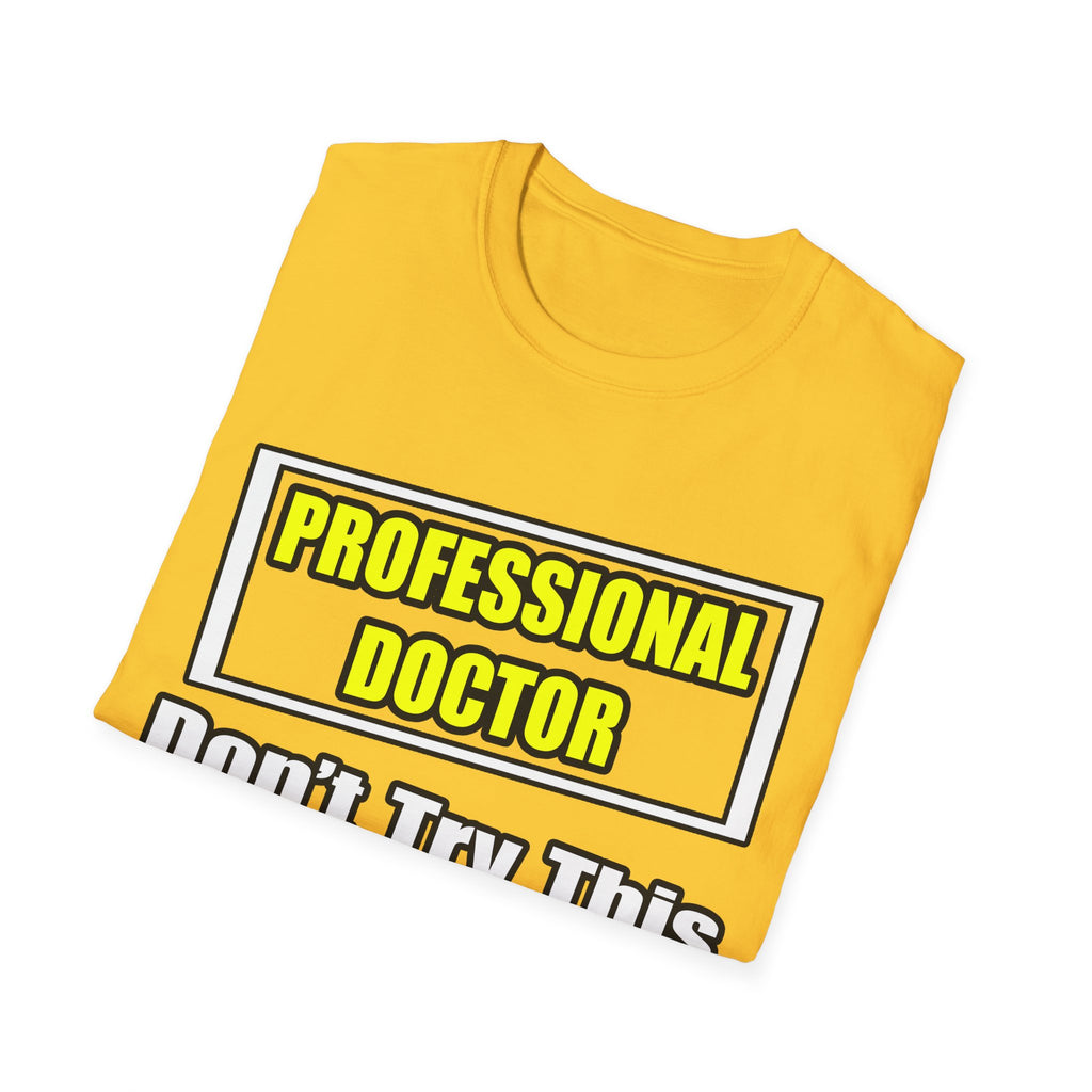 Professional Doctor...Don't Try This At Home - Unisex Softstyle T-Shirt