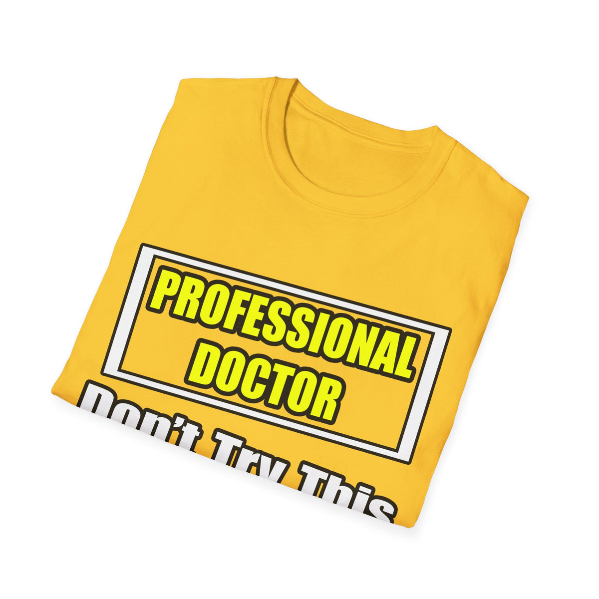 Professional Doctor...Don't Try This At Home - Unisex Softstyle T-Shirt