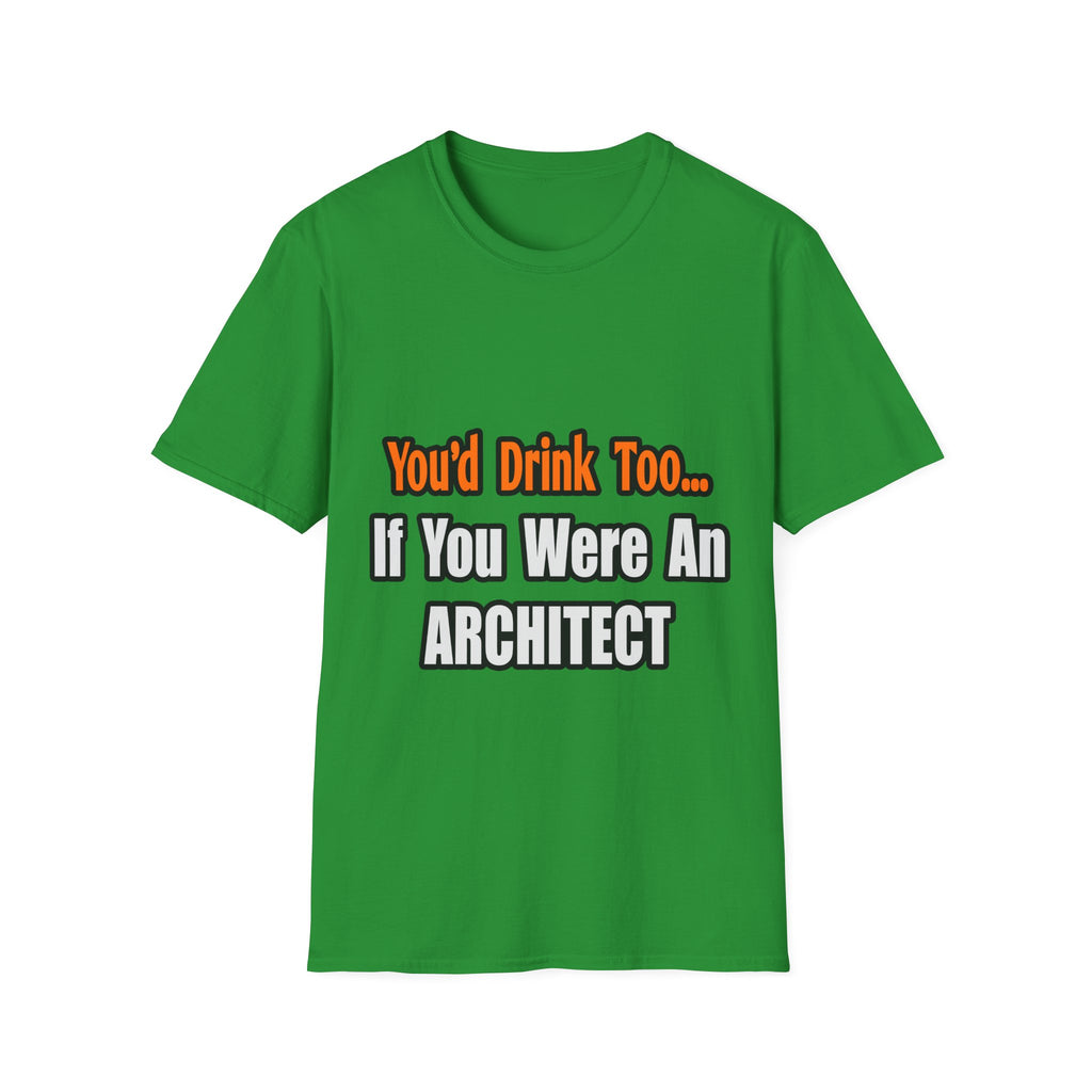 You'd Drink Too...Architect - Unisex Softstyle T-Shirt