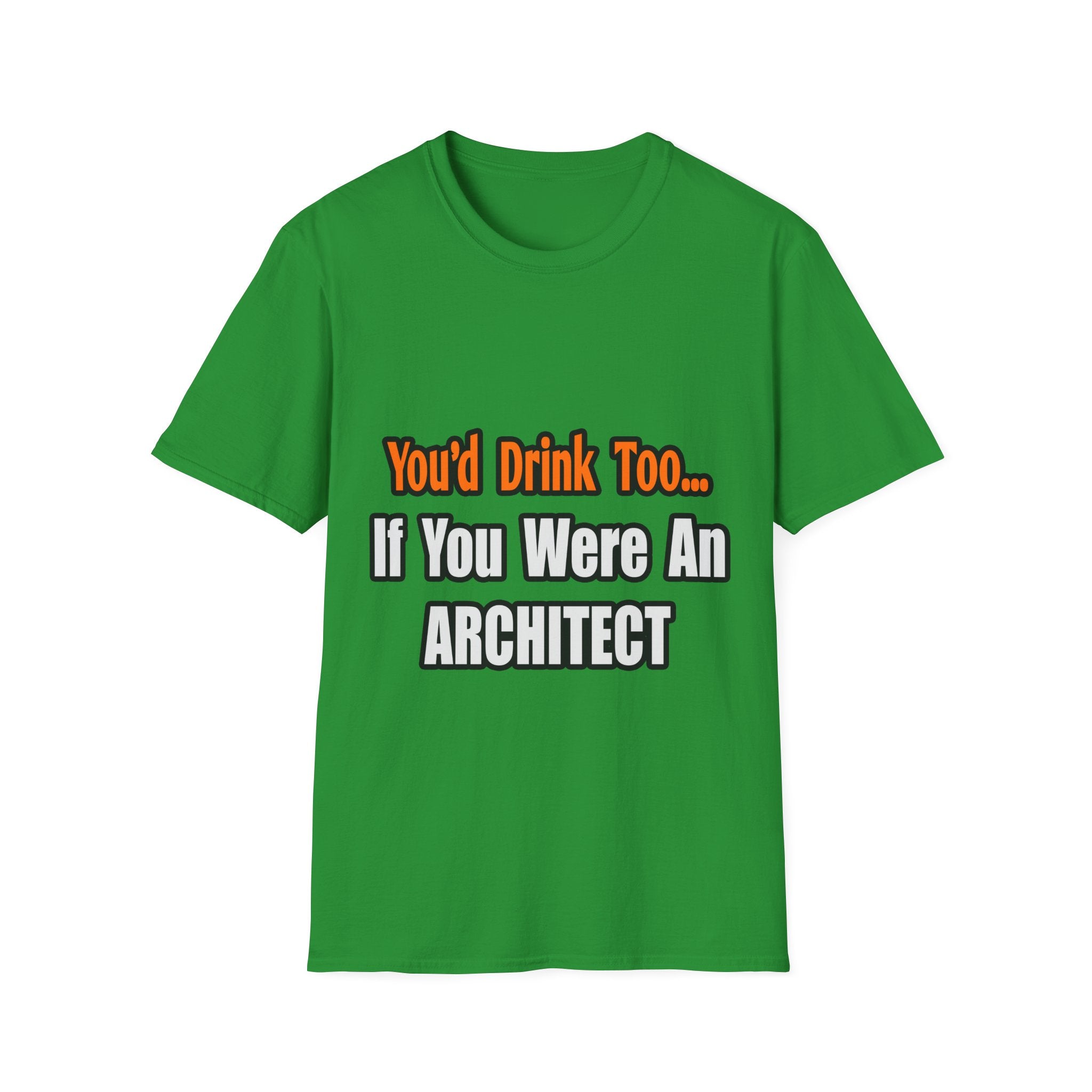 You'd Drink Too...Architect - Unisex Softstyle T-Shirt
