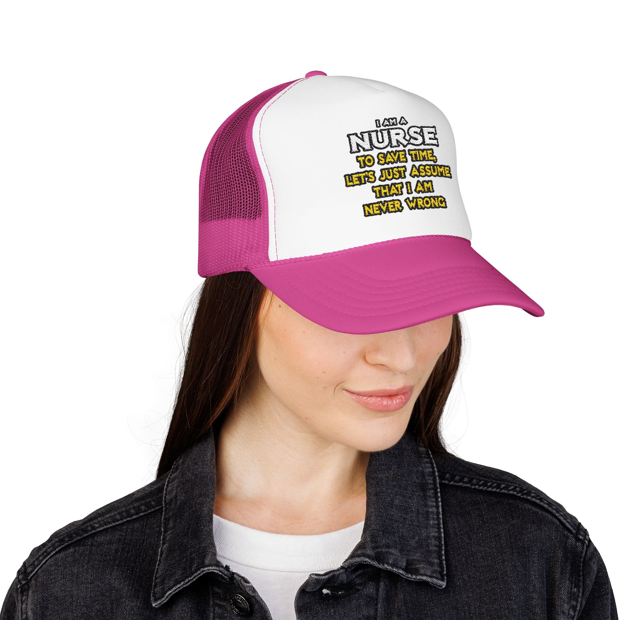 Nurse...Assume I Am Never Wrong - Foam Trucker Hat