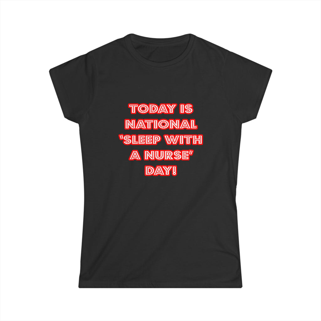 National 'Sleep With a Nurse' Day - Women's Softstyle Tee
