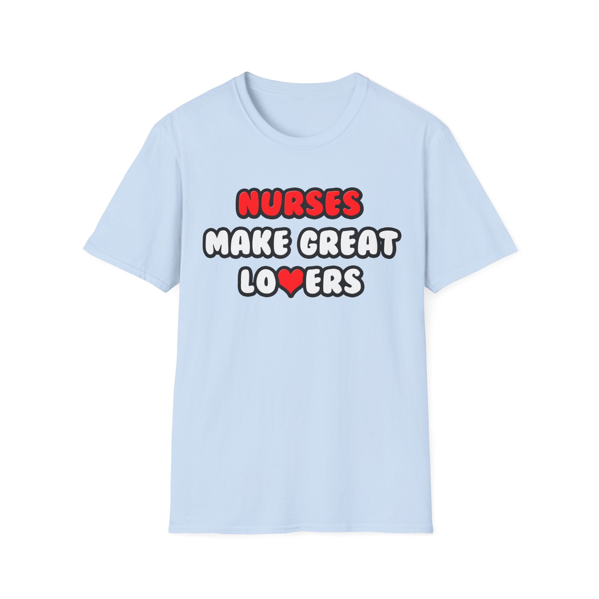 Nurses Make Great Lovers - Unisex Softstyle T-Shirt