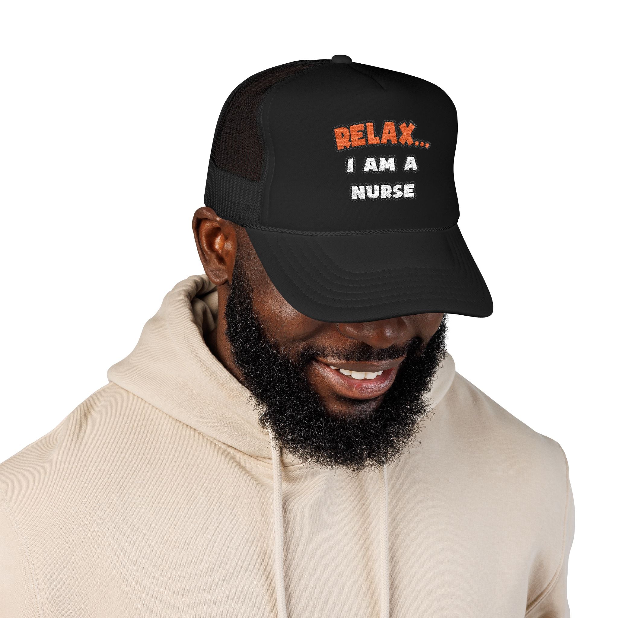 Relax ... I Am A Nurse - Foam Trucker Hat