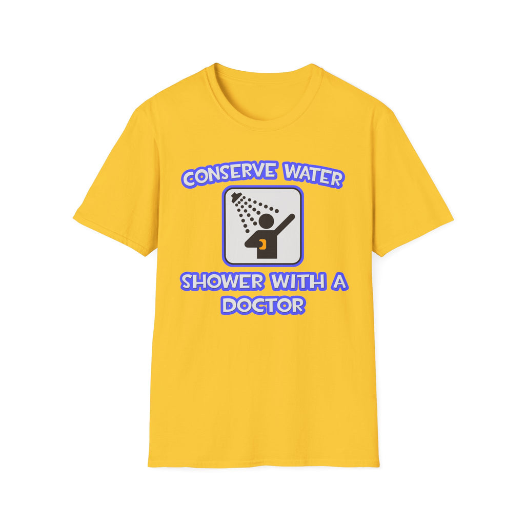 Conserve Water .. Shower With a Doctor - Unisex Softstyle T-Shirt