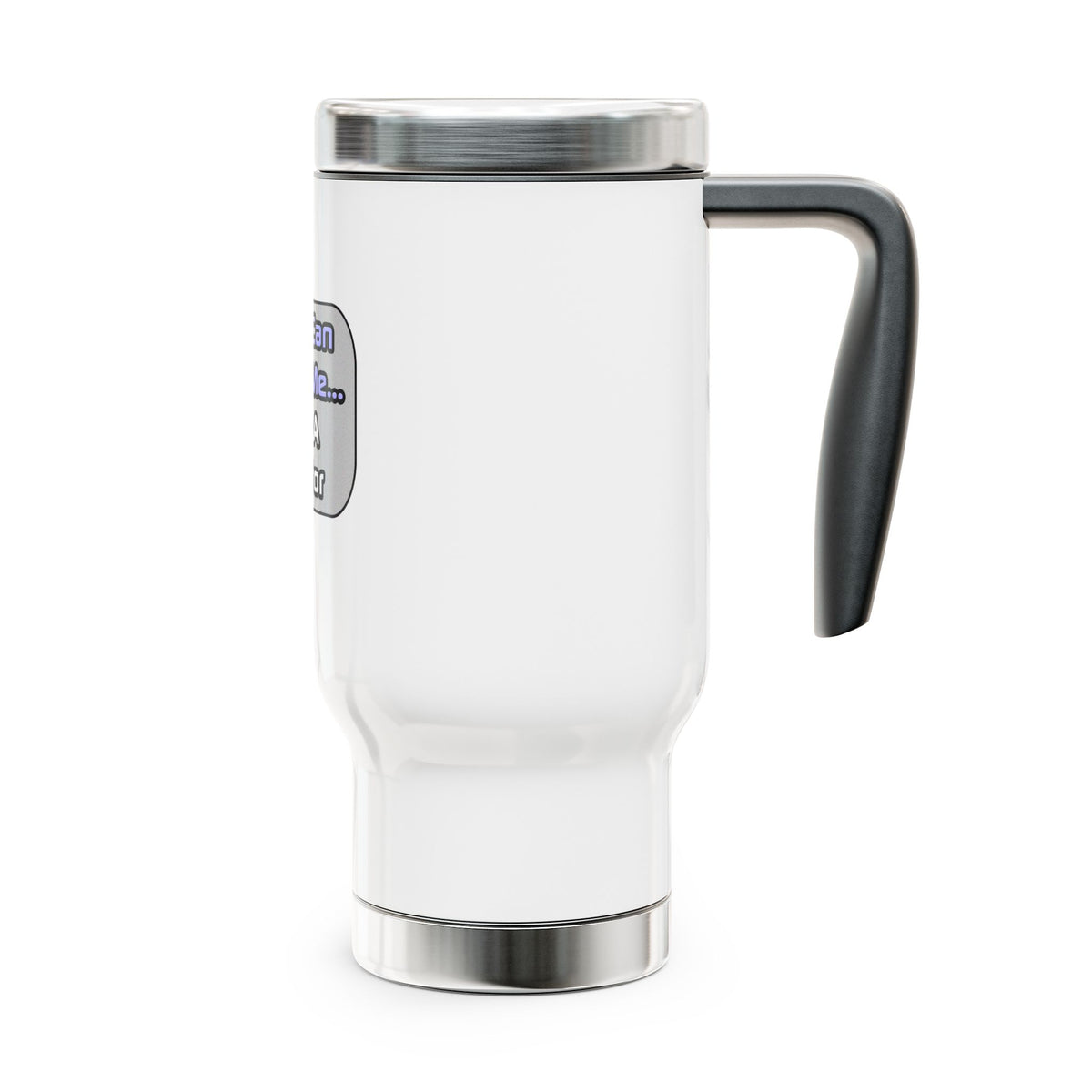Trust Me .. I'm a Doctor - Stainless Steel Travel Mug with Handle, 14oz