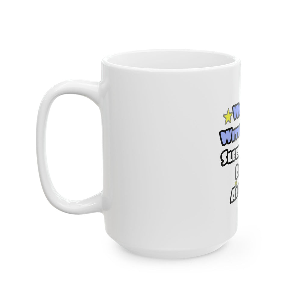 Wake Up With a Smile...Sleep With Dental Asst - Ceramic Mug, (11oz, 15oz)
