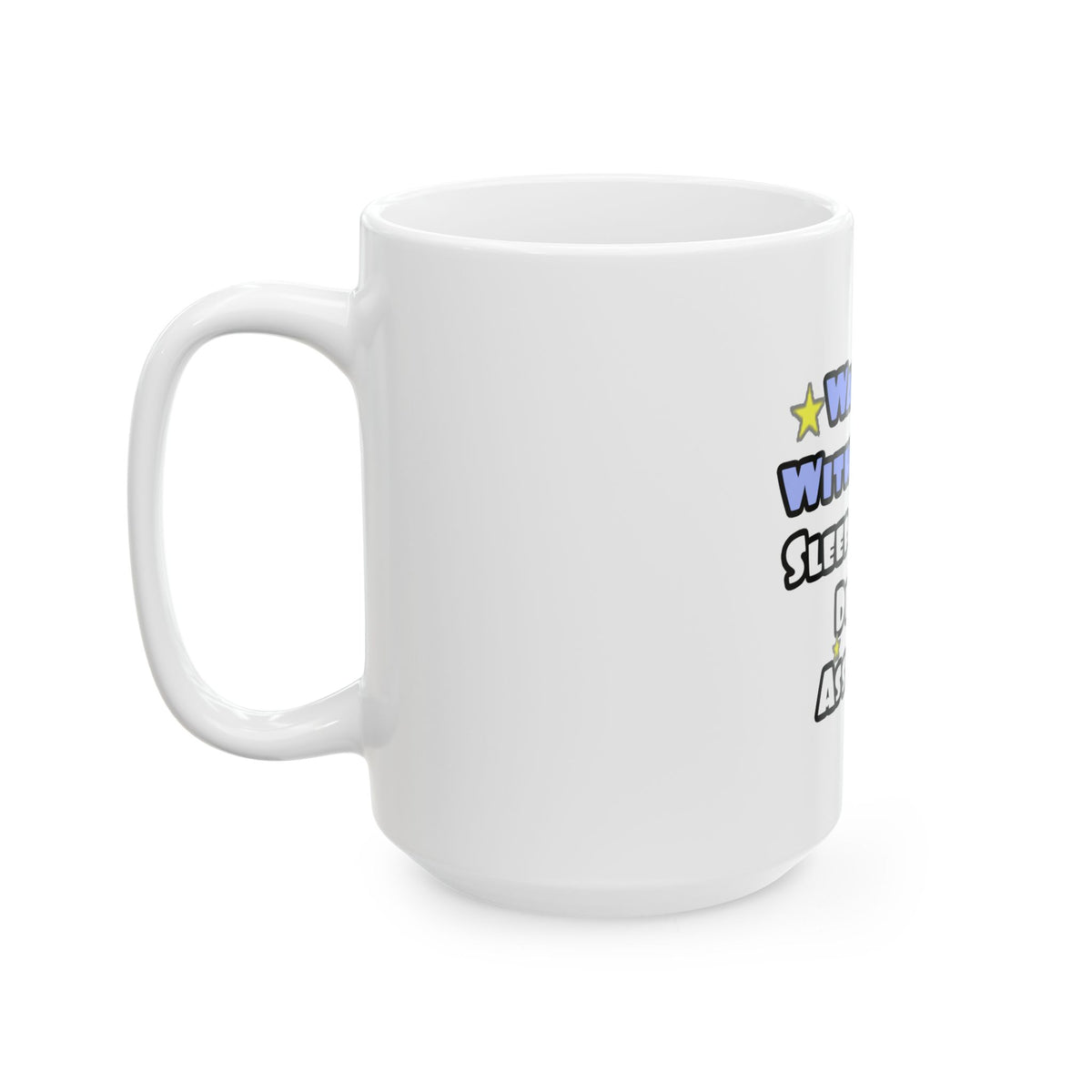 Wake Up With a Smile...Sleep With Dental Asst - Ceramic Mug, (11oz, 15oz)