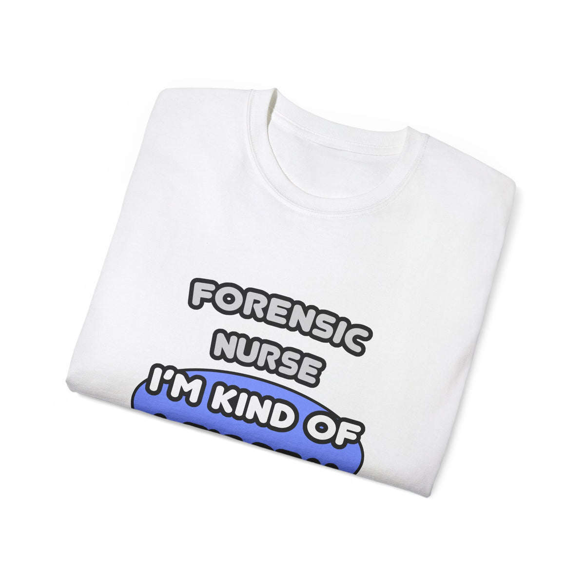 Forensic Nurse ... I'm Kind of a Big Deal - Unisex Ultra Cotton Tee