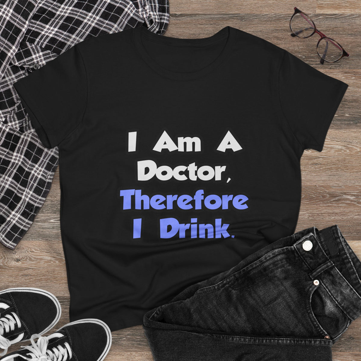 I Am A Doctor, Therefore I Drink - Women's Midweight Cotton Tee