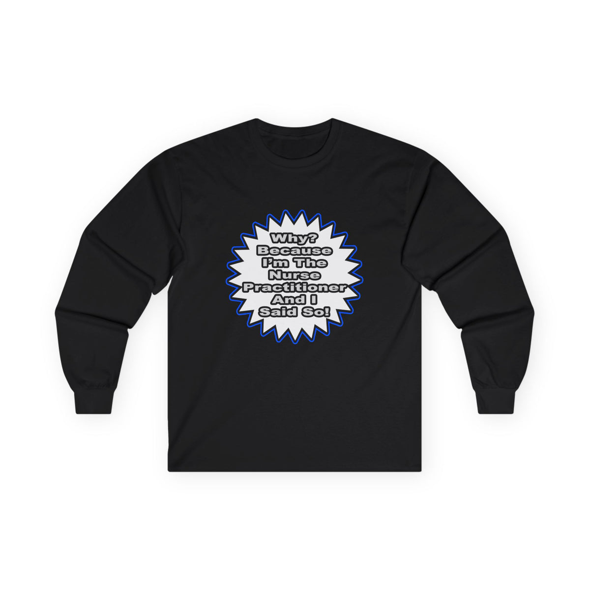 Nurse Practitioner...Because I Said So - Unisex Ultra Cotton Long Sleeve Tee