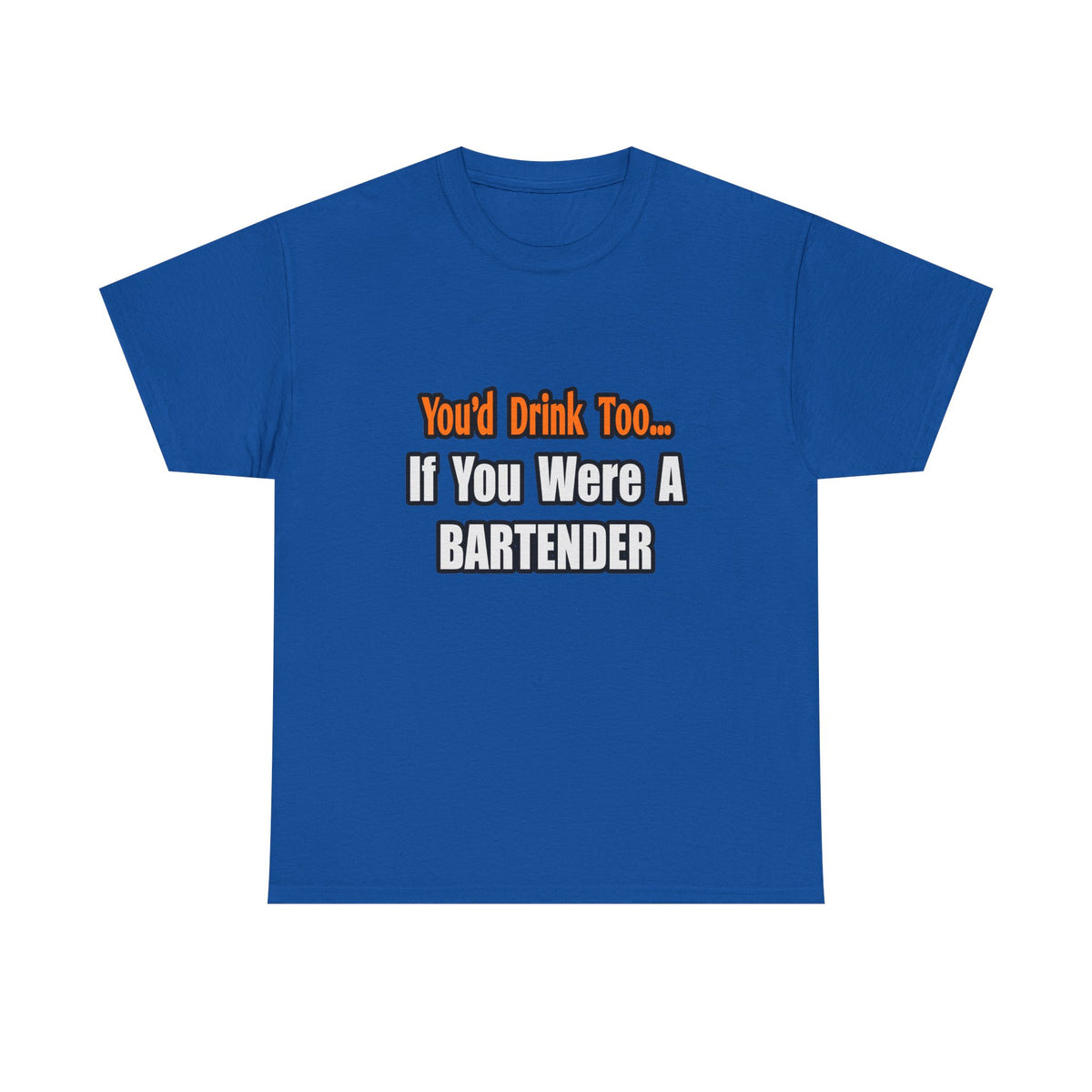 You'd Drink Too...Bartender - Unisex Heavy Cotton Tee
