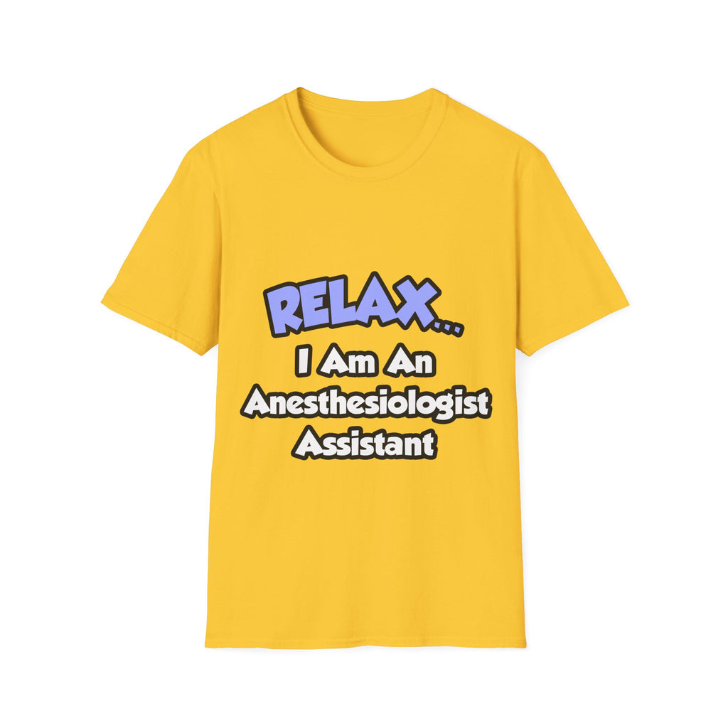 Relax .. I am an Anesthesiologist Assistant - Unisex Softstyle T-Shirt