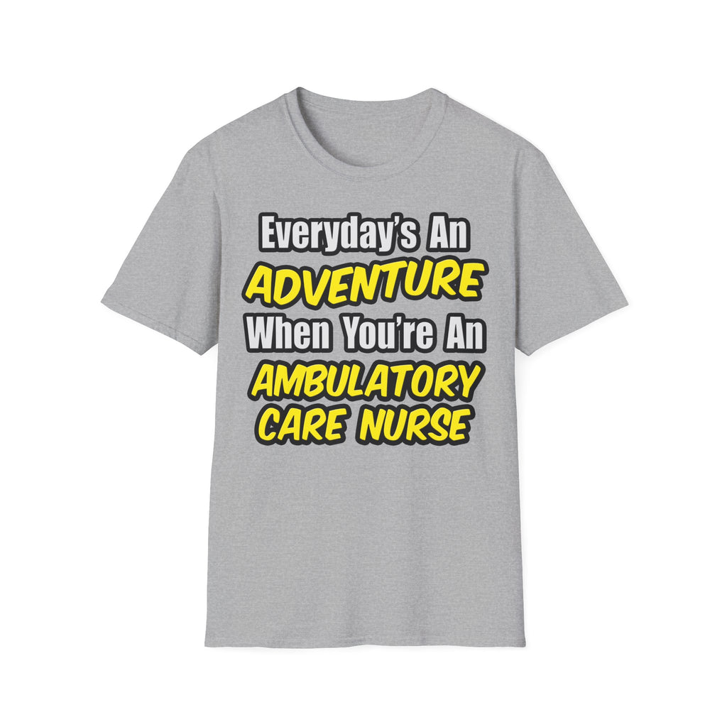 Everyday's An Adventure .. Ambulatory Care Nurse - Unisex Softstyle T-Shirt