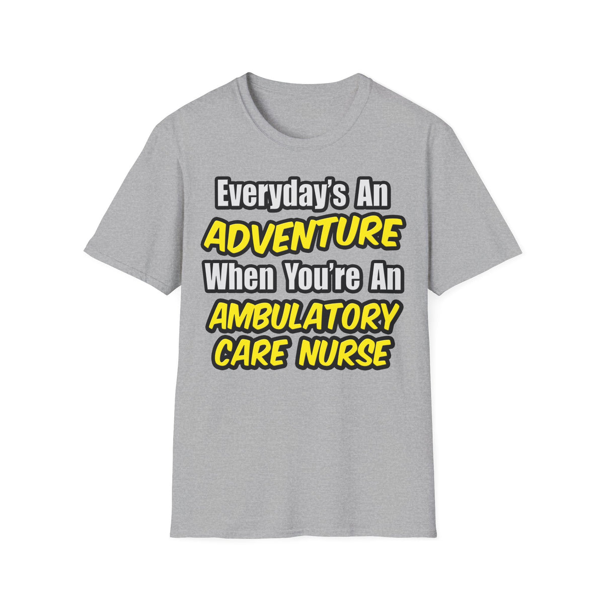 Everyday's An Adventure .. Ambulatory Care Nurse - Unisex Softstyle T-Shirt