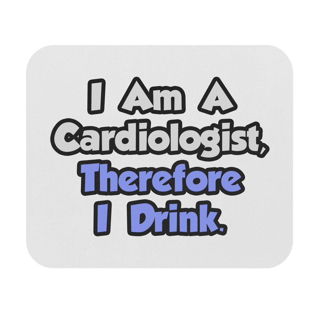 I Am A Cardiologist, Therefore I Drink - Mouse Pad (Rectangle)