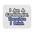I Am A Cardiologist, Therefore I Drink - Mouse Pad (Rectangle)