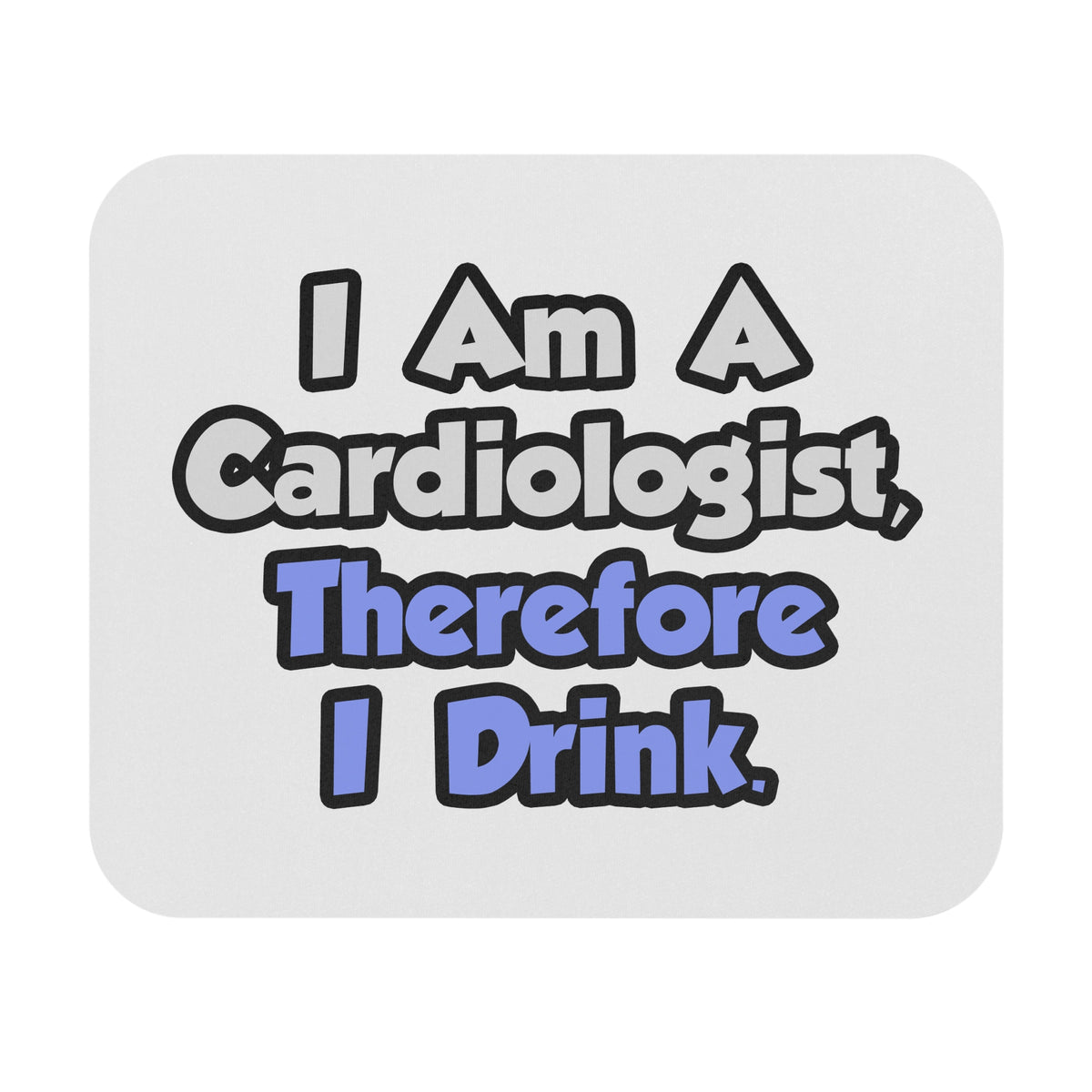 I Am A Cardiologist, Therefore I Drink - Mouse Pad (Rectangle)