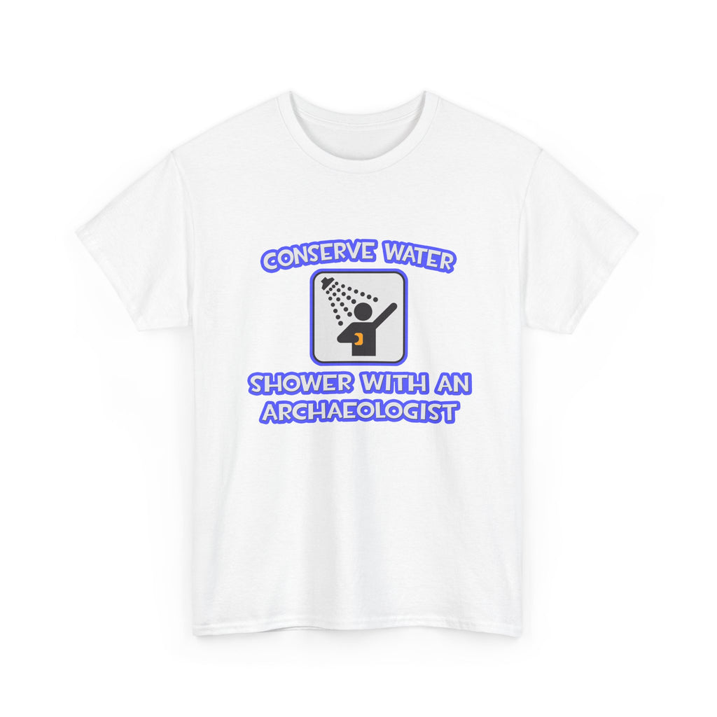 Conserve Water .. Shower With an Archaeologist - Unisex Heavy Cotton Tee