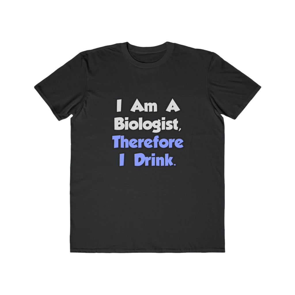 I Am A Biologist, Therefore I Drink - Men's Lightweight Fashion Tee