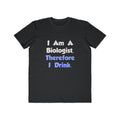I Am A Biologist, Therefore I Drink - Men's Lightweight Fashion Tee