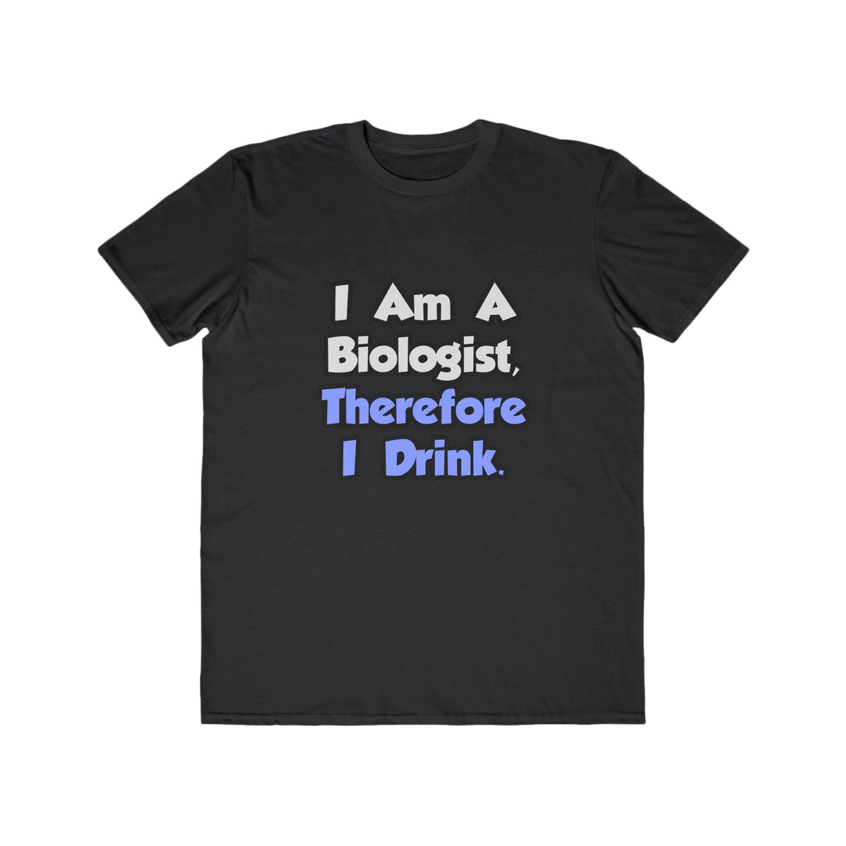 I Am A Biologist, Therefore I Drink - Men's Lightweight Fashion Tee