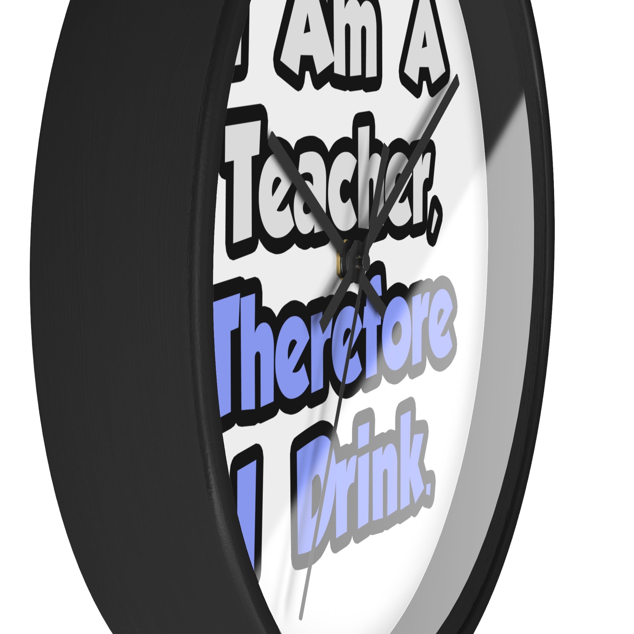 I Am A Teacher, Therefore I Drink - Wall Clock