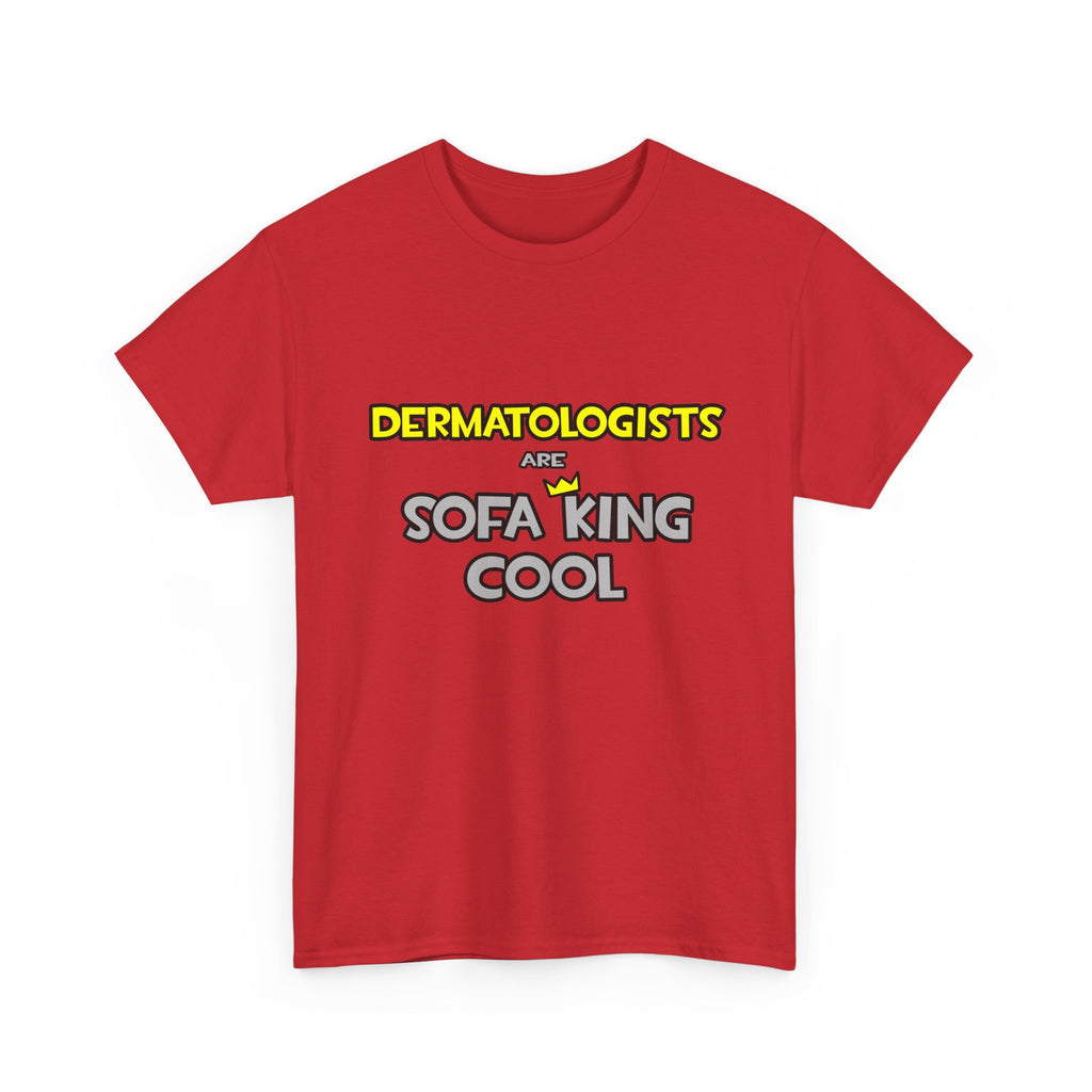 Dermatologists Are Sofa King Cool - Unisex Heavy Cotton Tee
