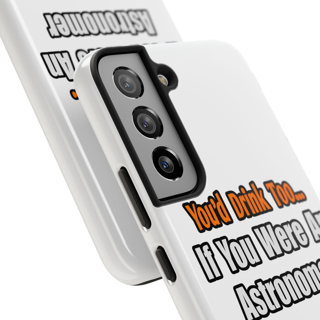 You'd Drink Too...Astronomer - Tough Phone Cases