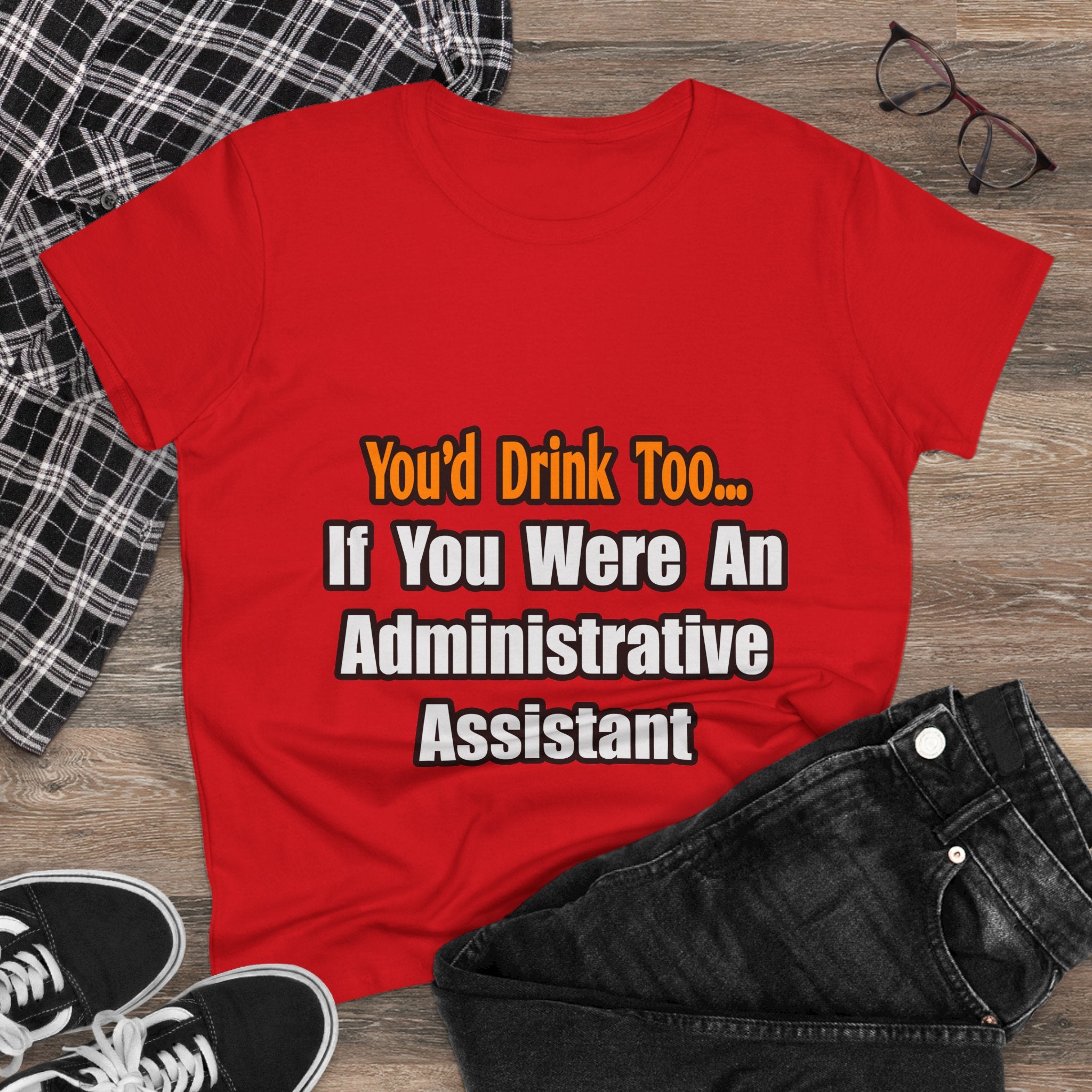 You'd Drink Too...Administrative Assistant - Women's Midweight Cotton Tee