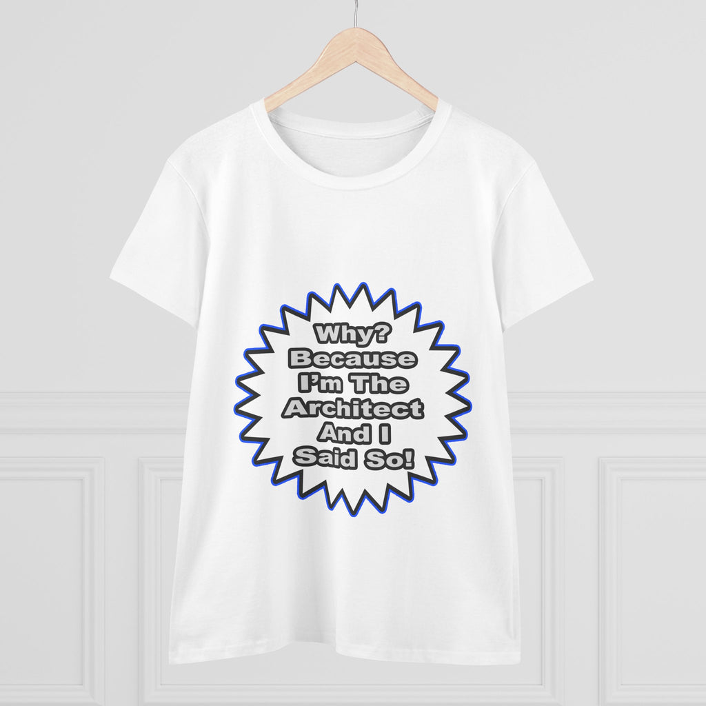 Architect...Because I Said So - Women's Midweight Cotton Tee